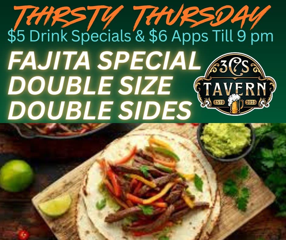 Thirsty Thursday — $5 Drink Specials & $6 Apps till 9 PM, Fajita Special Double Size Double Sides